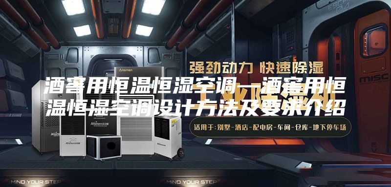 酒窖用恒溫恒濕空調—酒窖用恒溫恒濕空調設計方法及要求介紹