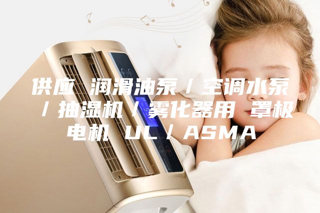 供應 潤滑油泵／空調水泵／抽濕機／霧化器用 罩極電機 UL／ASMA