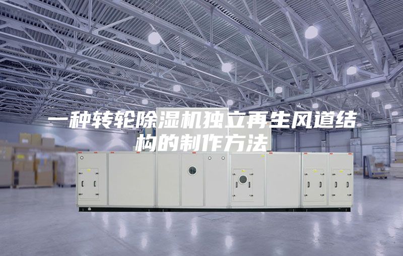 一種轉(zhuǎn)輪除濕機(jī)獨(dú)立再生風(fēng)道結(jié)構(gòu)的制作方法