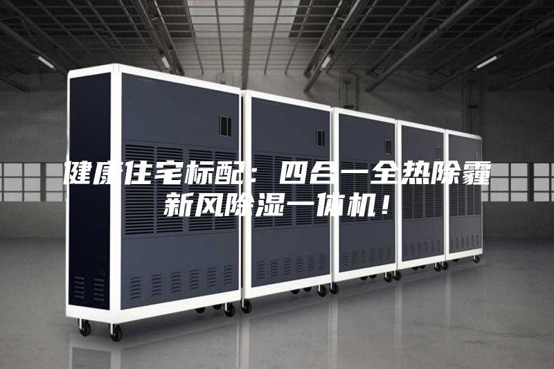 健康住宅標(biāo)配：四合一全熱除霾新風(fēng)除濕一體機(jī)！
