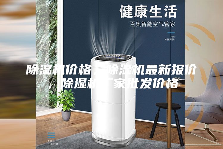除濕機(jī)價(jià)格，除濕機(jī)最新報(bào)價(jià)，除濕機(jī)廠(chǎng)家批發(fā)價(jià)格