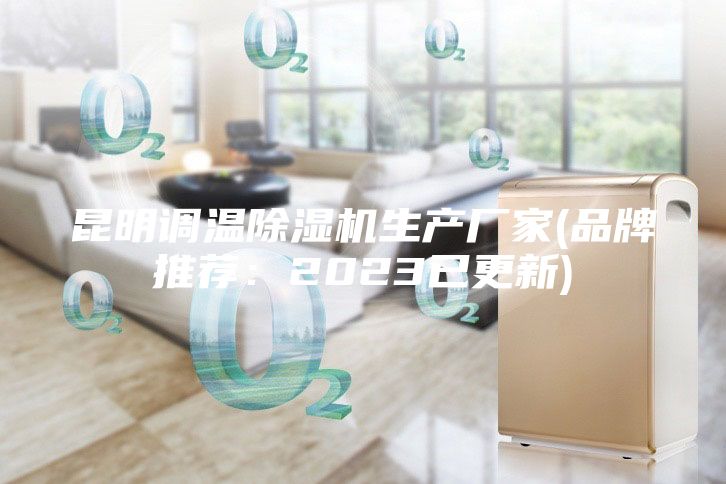 昆明調(diào)溫除濕機生產(chǎn)廠家(品牌推薦：2023已更新)