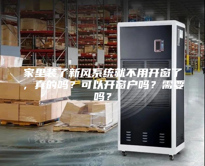 家里裝了新風(fēng)系統(tǒng)就不用開窗了,真的嗎?可以開窗戶嗎?需要嗎?