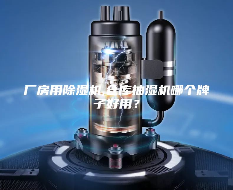 廠房用除濕機,倉庫抽濕機哪個牌子好用？