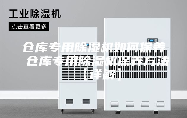 倉庫專用除濕機(jī)如何保養(yǎng) 倉庫專用除濕機(jī)保養(yǎng)方法【詳解】