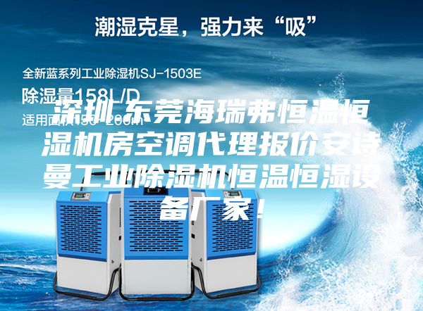 深圳.東莞海瑞弗恒溫恒濕機房空調代理報價安詩曼工業除濕機恒溫恒濕設備廠家!