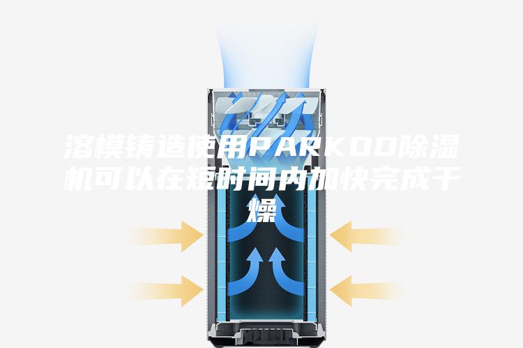 溶模鑄造使用PARKOO除濕機(jī)可以在短時(shí)間內(nèi)加快完成干燥