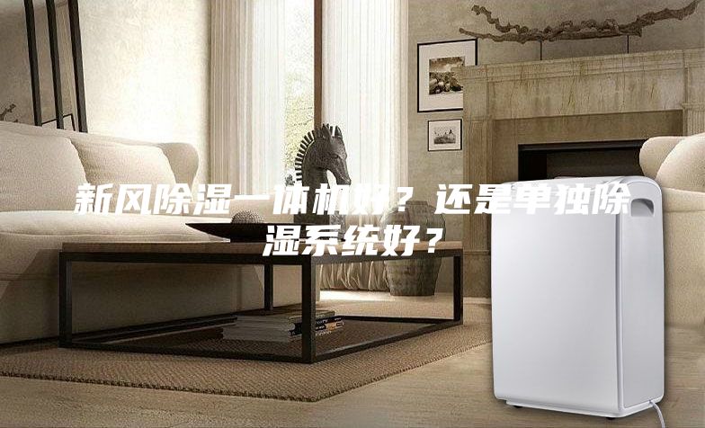 新風除濕一體機好？還是單獨除濕系統(tǒng)好？