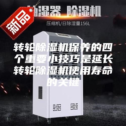 轉(zhuǎn)輪除濕機(jī)保養(yǎng)的四個(gè)重要小技巧是延長轉(zhuǎn)輪除濕機(jī)使用壽命的關(guān)鍵