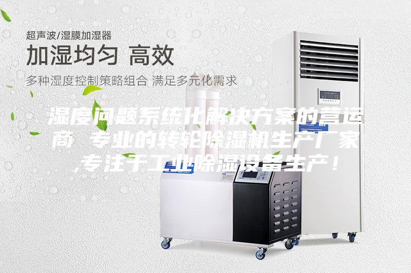 濕度問題系統化解決方案的營運商 專業的轉輪除濕機生產廠家,專注于工業除濕設備生產！