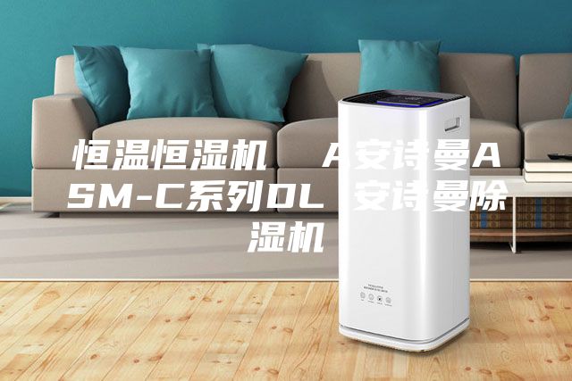 恒溫恒濕機 A安詩曼ASM-C系列DL 安詩曼除濕機