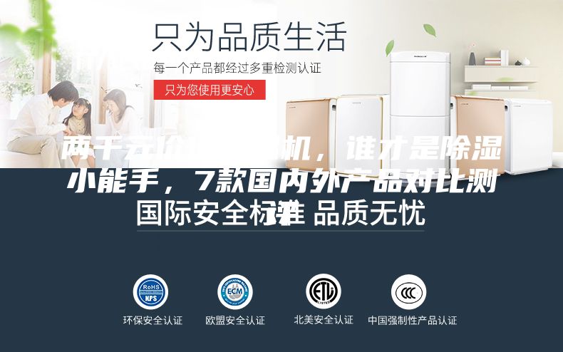 兩千元價位除濕機，誰才是除濕小能手，7款國內(nèi)外產(chǎn)品對比測評