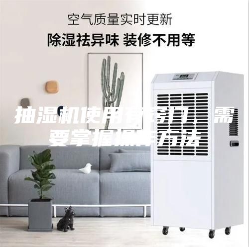 抽濕機使用有竅門，需要掌握操作方法