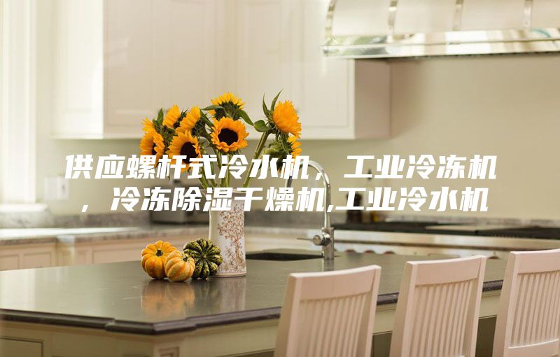 供應(yīng)螺桿式冷水機(jī),工業(yè)冷凍機(jī),冷凍除濕干燥機(jī),工業(yè)冷水機(jī)