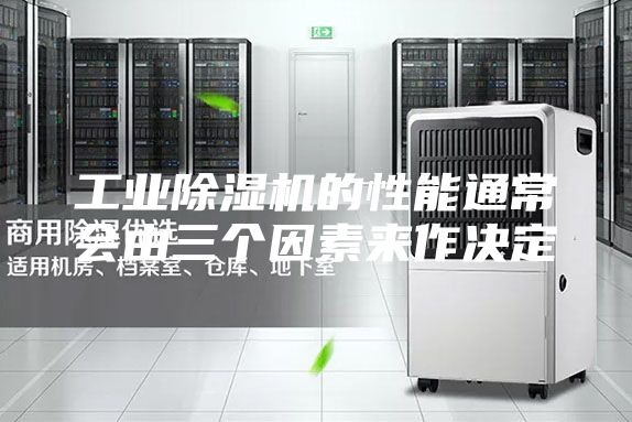 工業(yè)除濕機(jī)的性能通常會(huì)由三個(gè)因素來(lái)作決定