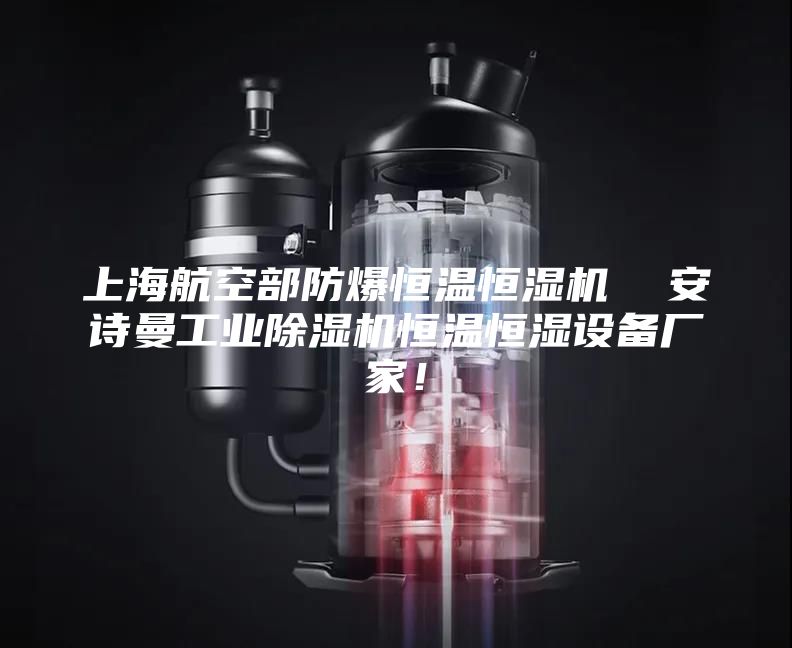 上海航空部防爆恒溫恒濕機  安詩曼工業除濕機恒溫恒濕設備廠家！