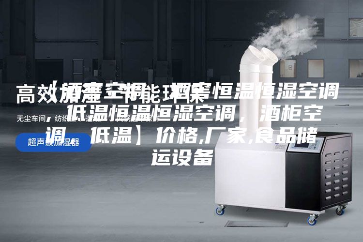 【酒窖空調,酒窖恒溫恒濕空調,低溫恒溫恒濕空調,酒柜空調,低溫】價格,廠家,食品儲運設備