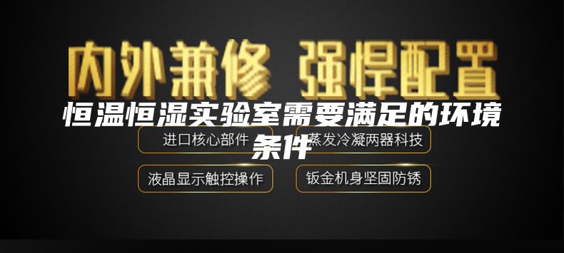 恒溫恒濕實驗室需要滿足的環境條件