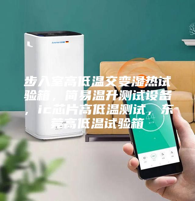 步入室高低溫交變濕熱試驗箱，簡易溫升測試設備，ic芯片高低溫測試，東莞高低溫試驗箱
