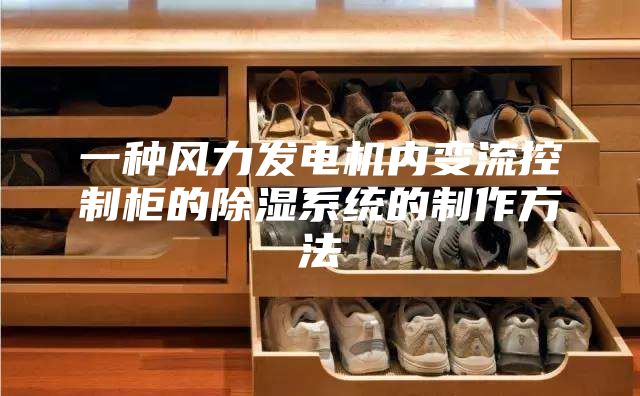 一種風力發電機內變流控制柜的除濕系統的制作方法