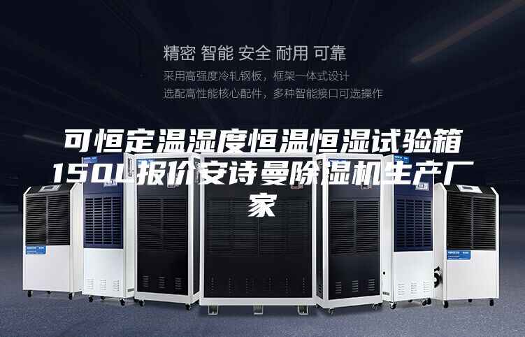可恒定溫濕度恒溫恒濕試驗(yàn)箱150L報(bào)價(jià)安詩曼除濕機(jī)生產(chǎn)廠家